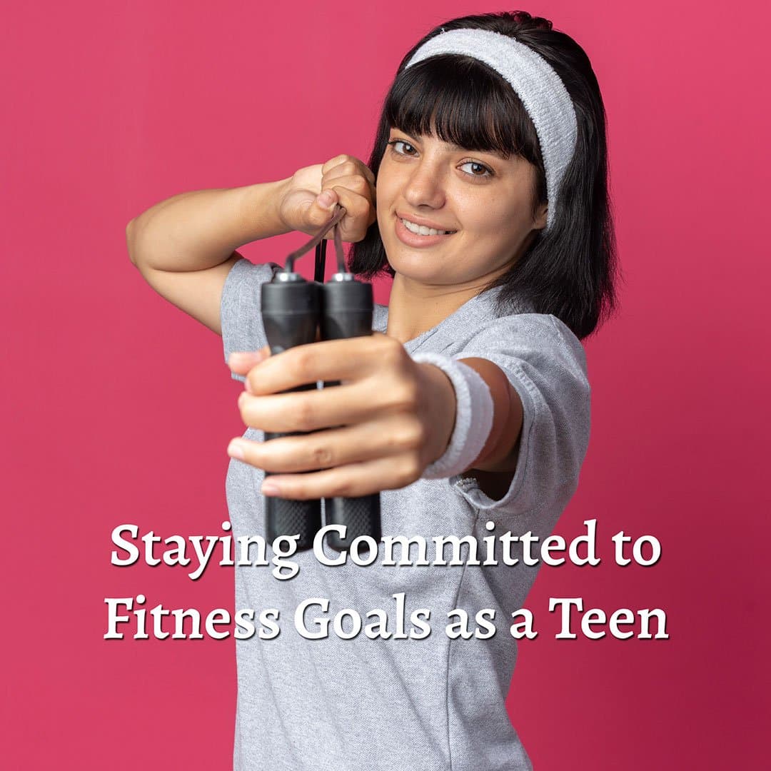Staying Committed to Fitness Goals as a Teen