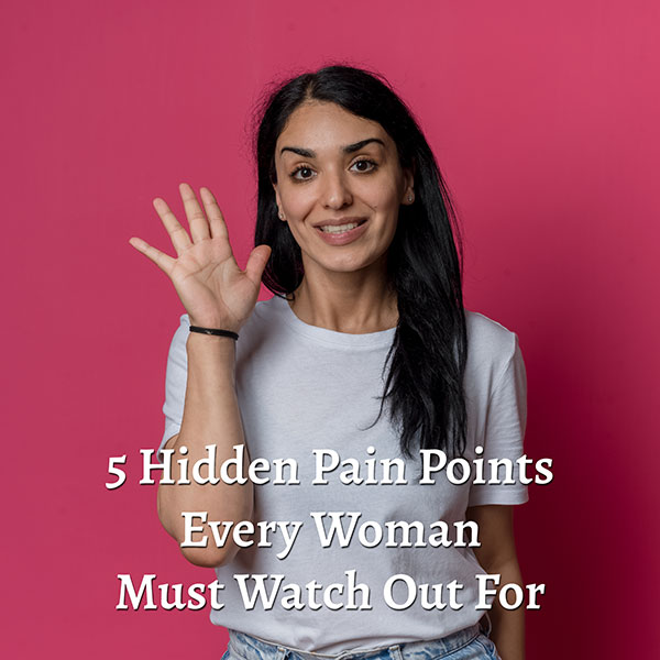It’s Easy to Focus on Health… Until It’s Not - 5 Hidden Pain Points Every Woman Must Watch Out For
